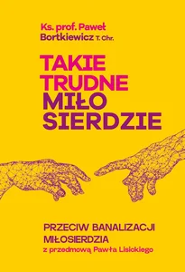 Takie trudne miłosierdzie przeciw banalizacji miłosierdzia