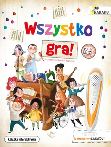 Wszystko gra! Poznajemy instrumenty muzyczne Książka interaktywna KAKADU Wszystko gra! Poznajemy instrumenty muzyczne Książka interaktywna KAKADU