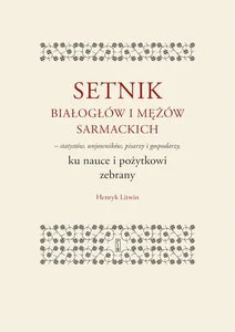 Setnik białogłów i mężów sarmackich - statystów, wojowników, pisarzy i gospodarzy ku nauce i pożytko