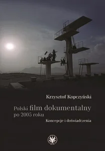 Polski film dokumentalny po 2005 roku. Koncepcje i doświadczenia