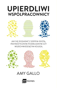 Upierdliwi współpracownicy Jak się dogadać z szefem idiotą, pesymistycznym podwładnym czy wszechwiedzącym kolegą