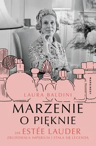 Marzenie o pięknie Jak Estée Lauder zbudowała imperium i stała się legendą