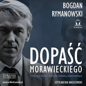 Dopaść Morawieckiego. Życie doczesne i wieczne Kornela buntownika Dopaść Morawieckiego. Życie doczesne i wieczne Kornela buntownika