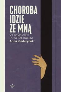 Choroba idzie ze mną O psychiatrii poza szpitalem