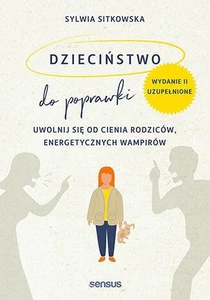 Dzieciństwo do poprawki. Uwolnij się od cienia rodziców, energetycznych wampirów Dzieciństwo do poprawki. Uwolnij się od cienia rodziców, energetycznych wampirów