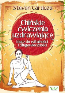 Chińskie ćwiczenia uzdrawiające Klucz do witalności i długowieczności