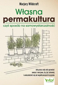 Własna permakultura, czyli sposób na samowystarczalność Własna permakultura, czyli sposób na samowystarczalność