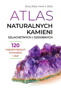 Atlas naturalnych kamieni szlachetnych i ozdobnych 120 najpiękniejszych minerałów i skał Atlas naturalnych kamieni szlachetnych i ozdobnych 120 najpiękniejszych minerałów i skał