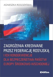 Zagrożenia kreowane przez Federację Rosyjską i ich konsekwencje dla bezpieczeństwa państw Europy Środkowo-Wschodniej Zagrożenia kreowane przez Federację Rosyjską i ich konsekwencje dla bezpieczeństwa państw Europy Środkowo-Wschodniej