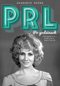 PRL Po godzinach Celebryci, luksusy, obyczaje PRL Po godzinach Celebryci, luksusy, obyczaje