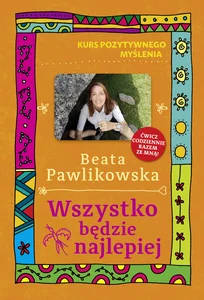Kurs pozytywnego myślenia. Wszystko będzie najlepiej