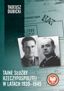 Tajne służby Rzeczypospolitej w latach 1939-1945 Tajne służby Rzeczypospolitej w latach 1939-1945