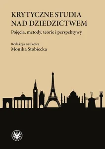 Krytyczne studia nad dziedzictwem. Pojęcia, metody, teorie i perspektywy Krytyczne studia nad dziedzictwem. Pojęcia, metody, teorie i perspektywy