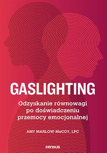 Gaslighting Odzyskanie równowagi po doświadczeniu przemocy emocjonalnej