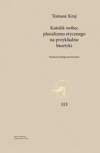 Katolik wobec pluralizmu etycznego na przykładzie bioetyki Studium teologicznomoralne