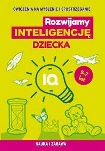 Rozwijamy inteligencję dziecka Ćwiczenia na myślenie i spostrzeganie Rozwijamy inteligencję dziecka Ćwiczenia na myślenie i spostrzeganie