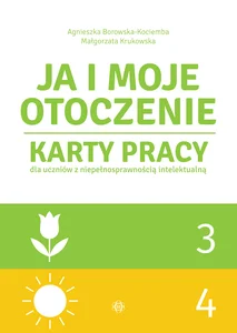 Ja i moje otoczenie Część 3 i 4 Karty pracy dla uczniów z niepełnosprawnością intelektualną Ja i moje otoczenie Część 3 i 4 Karty pracy dla uczniów z niepełnosprawnością intelektualną