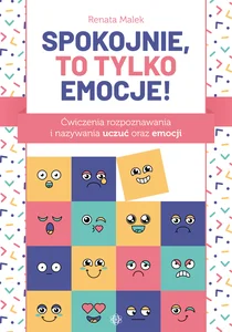 Spokojnie to tylko emocje Ćwiczenia rozpoznawania i nazywania uczuć oraz emocji