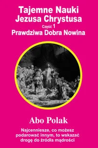 Tajemne Nauki Jezusa Chrystusa Część 1 Prawdziwa Dobra Nowina