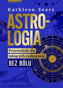 Astrologia Przewodnik dla lubiących rozkminiać bez bólu Astrologia Przewodnik dla lubiących rozkminiać bez bólu
