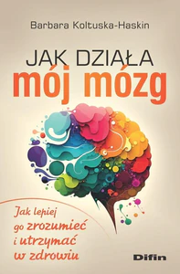 Jak działa mój mózg Jak lepiej go zrozumieć i utrzymać w zdrowiu