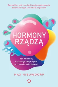 Hormony rządzą Jak hormony kształtują twoje życie od narodzin do śmierci Hormony rządzą Jak hormony kształtują twoje życie od narodzin do śmierci