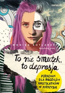 To nie smutek to depresja Poradnik dla rodziców nastolatków w kryzysie To nie smutek to depresja Poradnik dla rodziców nastolatków w kryzysie