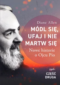 Módl się, ufaj i nie martw się Część 2 Nowe historie o Ojcu Pio