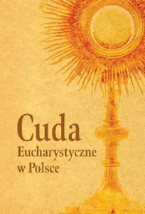 Cuda Eucharystyczne w Polsce Cuda Eucharystyczne w Polsce