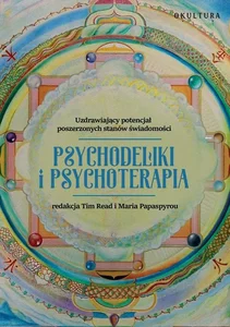 Psychodeliki i Psychoterapia Uzdrawiający potencjał poszerzonych stanów świadomości Psychodeliki i Psychoterapia Uzdrawiający potencjał poszerzonych stanów świadomości