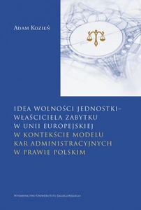 Idea wolności jednostki właściciela zabytku w Unii Europejskiej w kontekście modelu kar administracyjnych w prawie polskim Idea wolności jednostki właściciela zabytku w Unii Europejskiej w kontekście modelu kar administracyjnych w prawie polskim