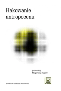 Hakowanie antropocenu Nowe koncepcje wspólnot więcej-niż-ludzkich w ekologicznych fabulacjach spekulatywnych Hakowanie antropocenu Nowe koncepcje wspólnot więcej-niż-ludzkich w ekologicznych fabulacjach spekulatywnych