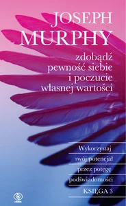 Zdobądź pewność siebie i poczucie własnej wartości Wykorzystaj swój potencjał przez potęgę podświadomości