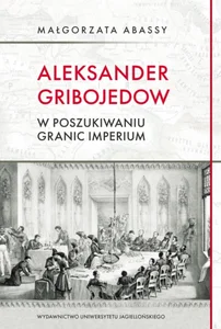 Aleksander Gribojedow w poszukiwaniu granic imperium Aleksander Gribojedow w poszukiwaniu granic imperium