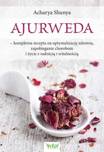 Ajurweda Kompletna recepta na optymalizację zdrowia, zapobieganie chorobom i życie z radością i witalnością