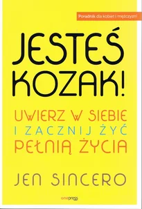 Jesteś kozak! Uwierz w siebie i zacznij żyć pełnią życia Jesteś kozak! Uwierz w siebie i zacznij żyć pełnią życia