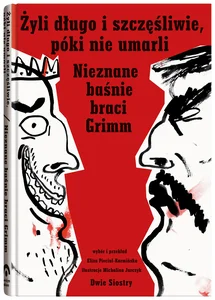 Żyli długo i szczęśliwie póki nie umarli Nieznane baśnie braci Grimm