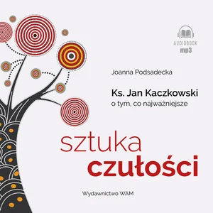 Sztuka czułości Ksiądz Jan Kaczkowski o tym co najważniejsze