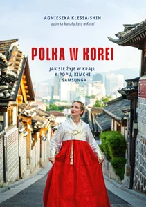 Polka w Korei Jak się żyje w kraju K-popu, kimchi i Samsunga Polka w Korei Jak się żyje w kraju K-popu, kimchi i Samsunga