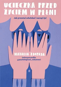 Ucieczka przed życiem w pełni. Jak przestać odwlekać i zacząć żyć
