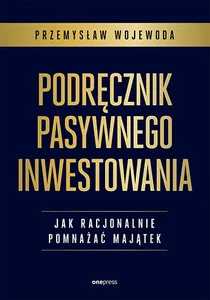 Podręcznik pasywnego inwestowania Jak racjonalnie pomnażać majątek Podręcznik pasywnego inwestowania Jak racjonalnie pomnażać majątek