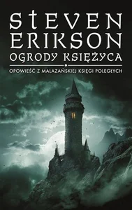 Ogrody Księżyca. Opowieści z Malazańskiej Księgi Poległych. Tom 1