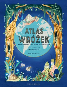 Atlas wróżek Magiczny lud z różnych stron świata Atlas wróżek Magiczny lud z różnych stron świata