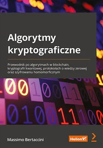 Algorytmy kryptograficzne. Przewodnik po algorytmach w blockchain, kryptografii kwantowej, protokołach o wiedzy zerowej oraz szyfrowaniu homomorficznym Algorytmy kryptograficzne. Przewodnik po algorytmach w blockchain, kryptografii kwantowej, protokołach o wiedzy zerowej oraz szyfrowaniu homomorficznym