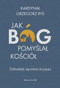 Jak Bóg pomyślał Kościół Odnaleźć się mimo kryzysu