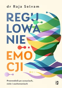 Regulowanie emocji Przewodnik po uczuciach, ciele i zachowaniach Regulowanie emocji Przewodnik po uczuciach, ciele i zachowaniach