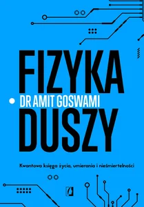 Fizyka duszy Kwantowa księga życia, umierania i nieśmiertelności Fizyka duszy Kwantowa księga życia, umierania i nieśmiertelności