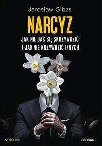 Narcyz. Jak nie dać się skrzywdzić i jak nie krzywdzić innych Narcyz. Jak nie dać się skrzywdzić i jak nie krzywdzić innych