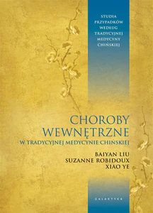 Choroby wewnętrzne w tradycyjnej medycynie chińskiej Studia przypadków klinicznych według tradycyjnej medycyny chińskiej