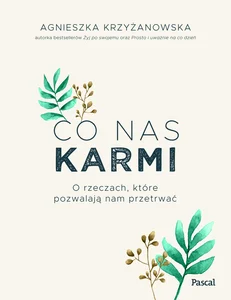 Co nas karmi O rzeczach, które pozwalają nam przetrwać
